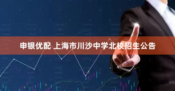申银优配 上海市川沙中学北校招生公告