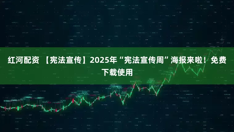 红河配资 【宪法宣传】2025年“宪法宣传周”海报来啦！免费下载使用