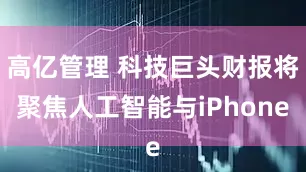 高亿管理 科技巨头财报将聚焦人工智能与iPhone